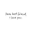 Dear bestfriend, I love you 